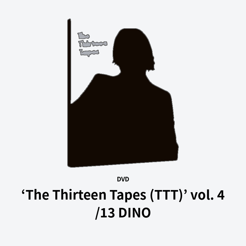 ‘The Thirteen Tapes (TTT)’ vol. 4/13 DINO